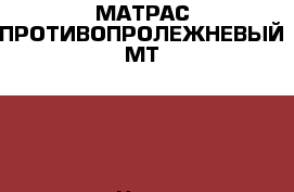 МАТРАС ПРОТИВОПРОЛЕЖНЕВЫЙ МТ-303 › Цена ­ 2 999 - Московская обл., Щербинка г. Медицина, красота и здоровье » Аппараты и тренажеры   . Московская обл.